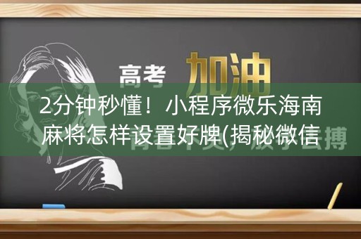 2分钟秒懂！小程序微乐海南麻将怎样设置好牌(揭秘微信里助攻神器)