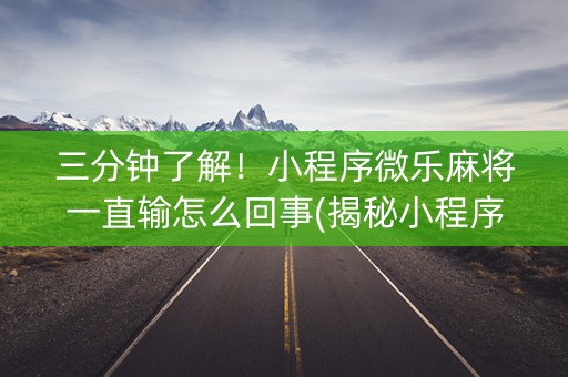 三分钟了解！小程序微乐麻将一直输怎么回事(揭秘小程序确实有猫腻)