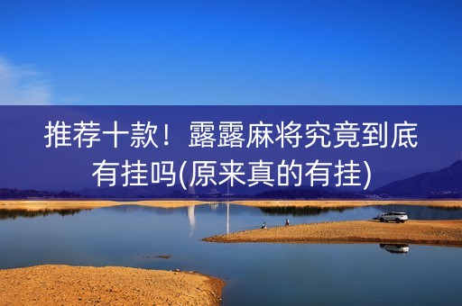 推荐十款！露露麻将究竟到底有挂吗(原来真的有挂)