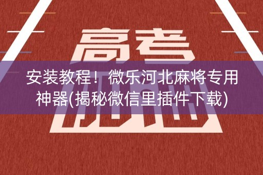 安装教程！微乐河北麻将专用神器(揭秘微信里插件下载)