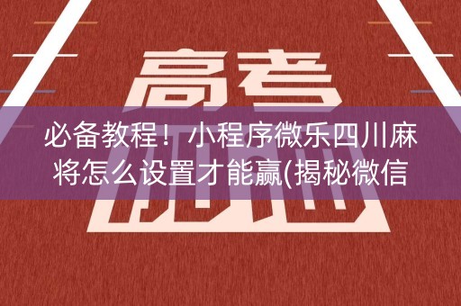 必备教程！小程序微乐四川麻将怎么设置才能赢(揭秘微信里提高胜率)
