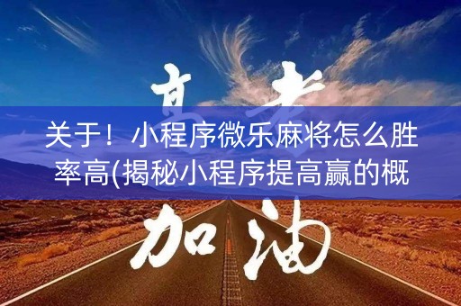 关于！小程序微乐麻将怎么胜率高(揭秘小程序提高赢的概率)