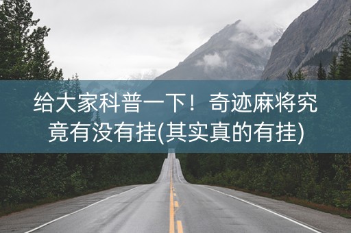 给大家科普一下！奇迹麻将究竟有没有挂(其实真的有挂)