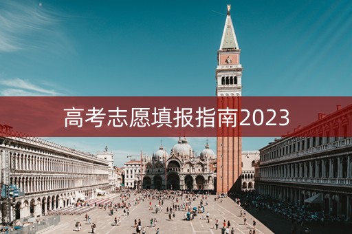 高考志愿填报指南2023 高考志愿填报指南2023