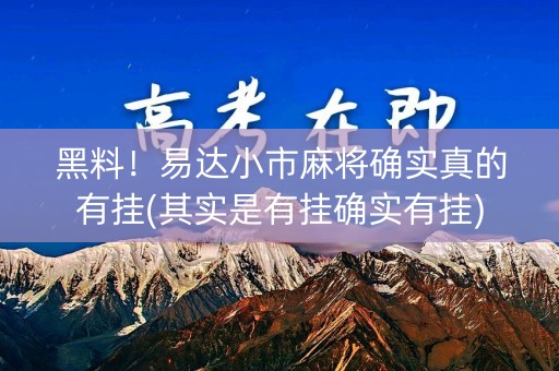 黑料！易达小市麻将确实真的有挂(其实是有挂确实有挂)