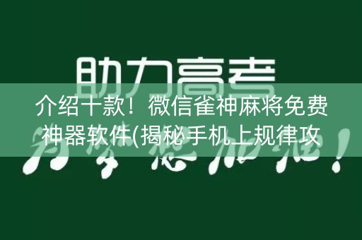 介绍十款！微信雀神麻将免费神器软件(揭秘手机上规律攻略)