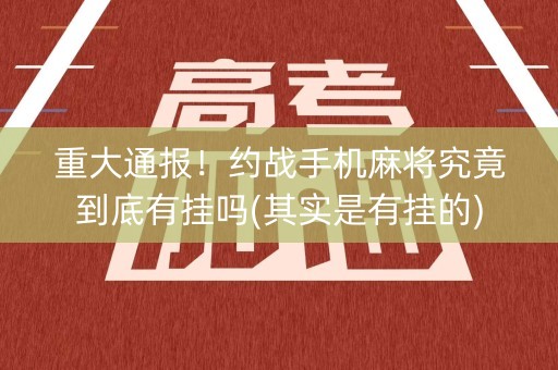 重大通报！约战手机麻将究竟到底有挂吗(其实是有挂的)