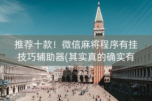 推荐十款！微信麻将程序有挂技巧辅助器(其实真的确实有挂)