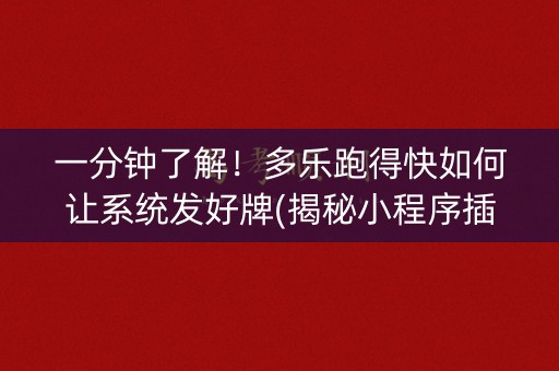 一分钟了解！多乐跑得快如何让系统发好牌(揭秘小程序插件购买)