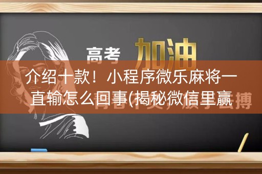 介绍十款！小程序微乐麻将一直输怎么回事(揭秘微信里赢牌的技巧)