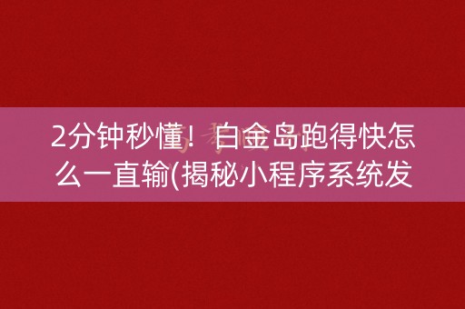 2分钟秒懂！白金岛跑得快怎么一直输(揭秘小程序系统发好牌)
