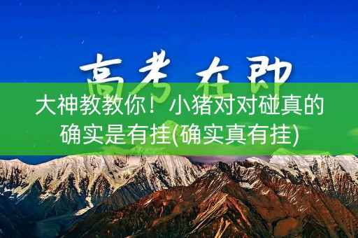 大神教教你！小猪对对碰真的确实是有挂(确实真有挂)