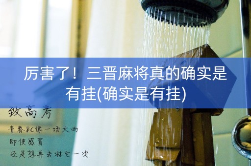 厉害了！三晋麻将真的确实是有挂(确实是有挂)
