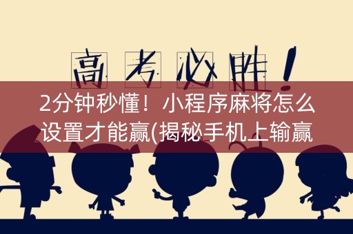 2分钟秒懂！小程序麻将怎么设置才能赢(揭秘手机上输赢规律)