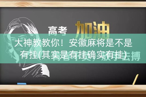 大神教教你！安徽麻将是不是有挂(其实是有挂确实有挂)