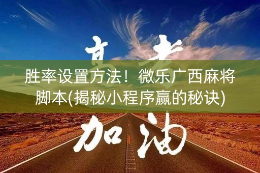 胜率设置方法！微乐广西麻将脚本(揭秘小程序赢的秘诀)