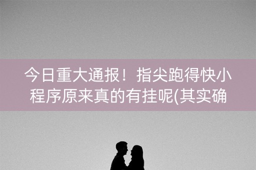 今日重大通报！指尖跑得快小程序原来真的有挂呢(其实确实有挂)