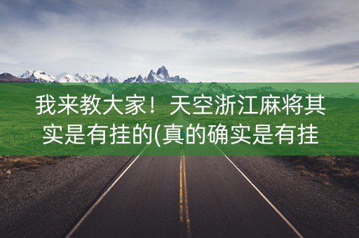 我来教大家！天空浙江麻将其实是有挂的(真的确实是有挂)