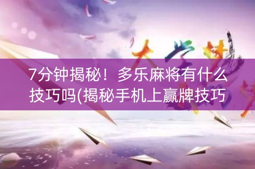 7分钟揭秘！多乐麻将有什么技巧吗(揭秘手机上赢牌技巧)