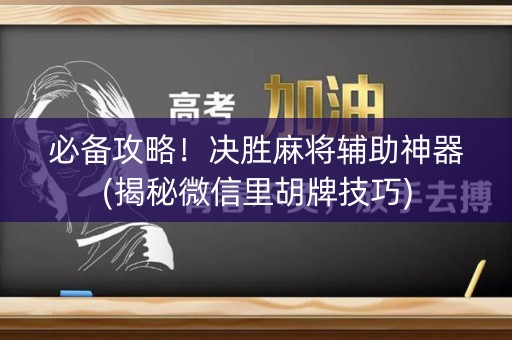 必备攻略！决胜麻将辅助神器(揭秘微信里胡牌技巧)