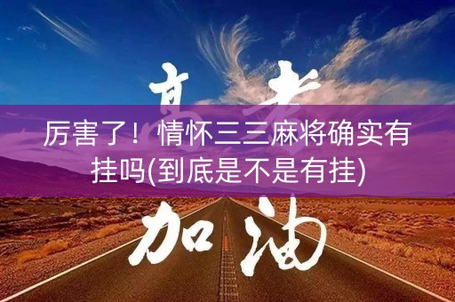 厉害了！情怀三三麻将确实有挂吗(到底是不是有挂)
