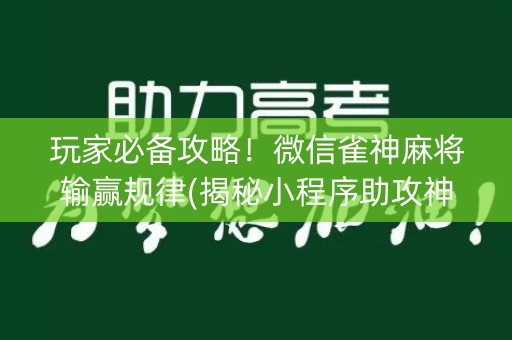 玩家必备攻略！微信雀神麻将输赢规律(揭秘小程序助攻神器)
