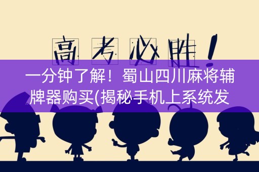 一分钟了解！蜀山四川麻将辅牌器购买(揭秘手机上系统发好牌)