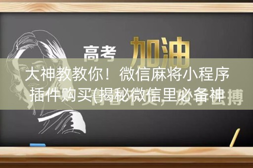 大神教教你！微信麻将小程序插件购买(揭秘微信里必备神器)