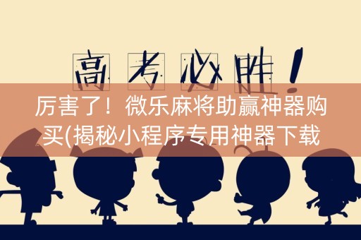 厉害了！微乐麻将助赢神器购买(揭秘小程序专用神器下载)