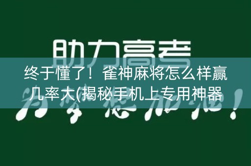 终于懂了！雀神麻将怎么样赢几率大(揭秘手机上专用神器)