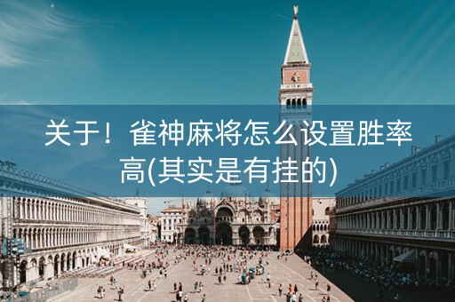 关于！雀神麻将怎么设置胜率高(其实是有挂的)