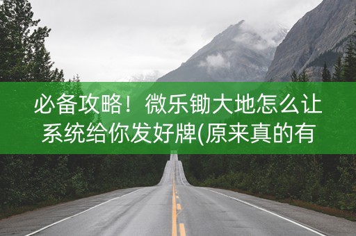 必备攻略！微乐锄大地怎么让系统给你发好牌(原来真的有挂)