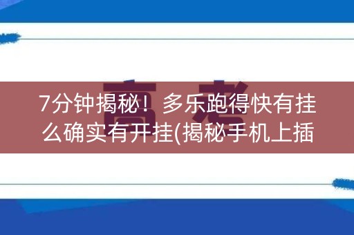 7分钟揭秘！多乐跑得快有挂么确实有开挂(揭秘手机上插件免费)