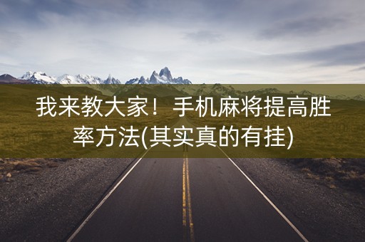 我来教大家！手机麻将提高胜率方法(其实真的有挂)