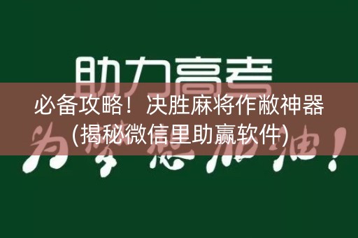 必备攻略！决胜麻将作敝神器(揭秘微信里助赢软件)