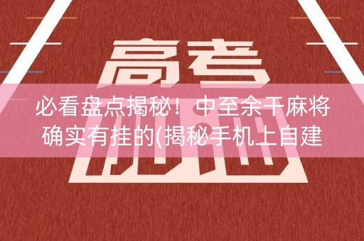 必看盘点揭秘！中至余干麻将确实有挂的(揭秘手机上自建房怎么赢)