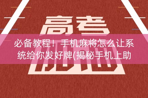 必备教程！手机麻将怎么让系统给你发好牌(揭秘手机上助赢神器购买)