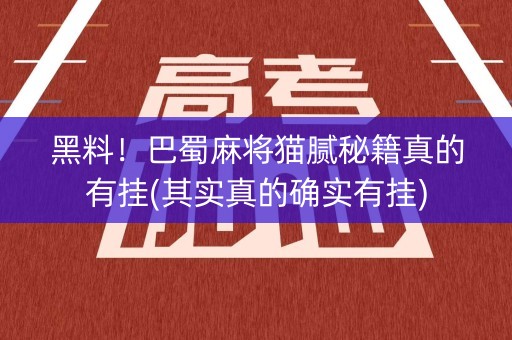 黑料！巴蜀麻将猫腻秘籍真的有挂(其实真的确实有挂)