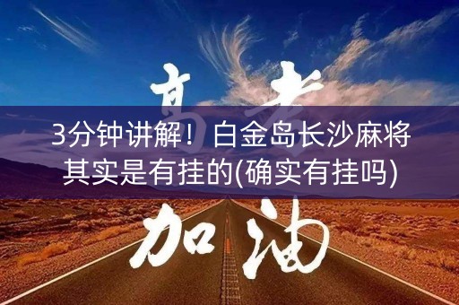 3分钟讲解！白金岛长沙麻将其实是有挂的(确实有挂吗)