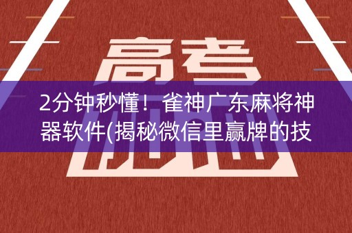 2分钟秒懂！雀神广东麻将神器软件(揭秘微信里赢牌的技巧)