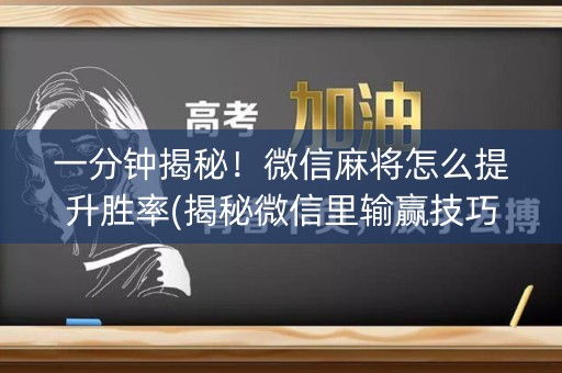一分钟揭秘！微信麻将怎么提升胜率(揭秘微信里输赢技巧)