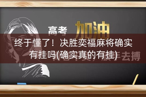 终于懂了！决胜奕福麻将确实有挂吗(确实真的有挂)