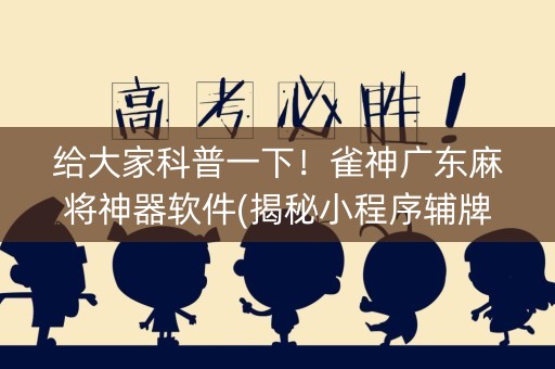 给大家科普一下！雀神广东麻将神器软件(揭秘小程序辅牌器)