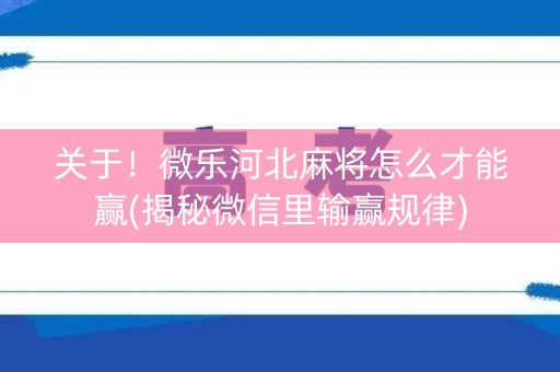 关于！微乐河北麻将怎么才能赢(揭秘微信里输赢规律)