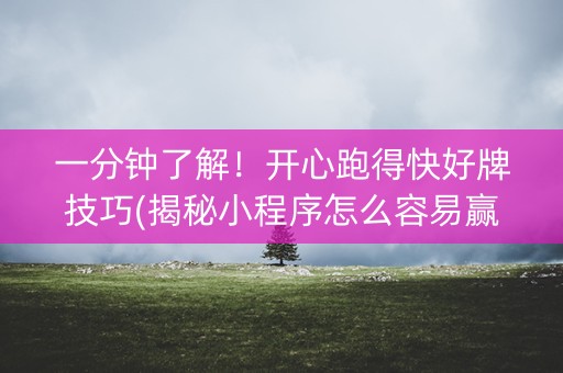 一分钟了解！开心跑得快好牌技巧(揭秘小程序怎么容易赢)