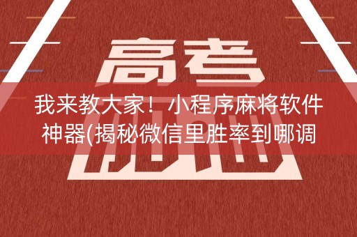 我来教大家！小程序麻将软件神器(揭秘微信里胜率到哪调)