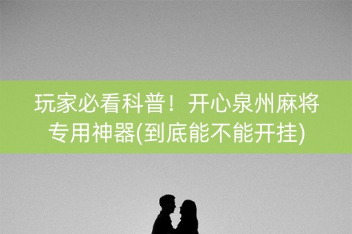 玩家必看科普！开心泉州麻将专用神器(到底能不能开挂)