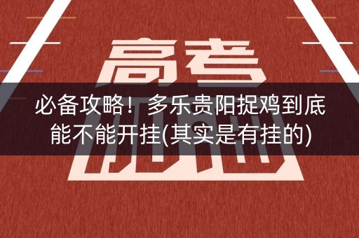 必备攻略！多乐贵阳捉鸡到底能不能开挂(其实是有挂的)