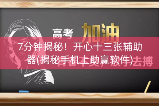 7分钟揭秘！开心十三张辅助器(揭秘手机上助赢软件)
