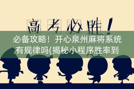 必备攻略！开心泉州麻将系统有规律吗(揭秘小程序胜率到哪调)